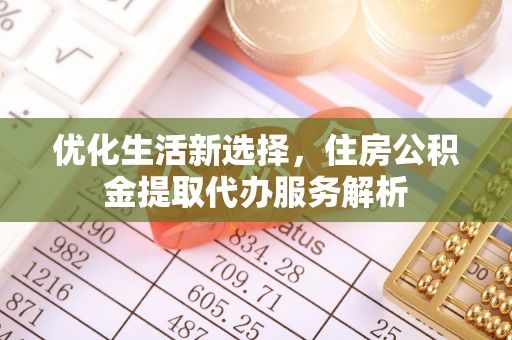东乌旗优化生活新选择，住房公积金提取代办服务解析