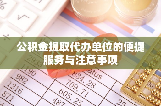 东乌旗公积金提取代办单位的便捷服务与注意事项