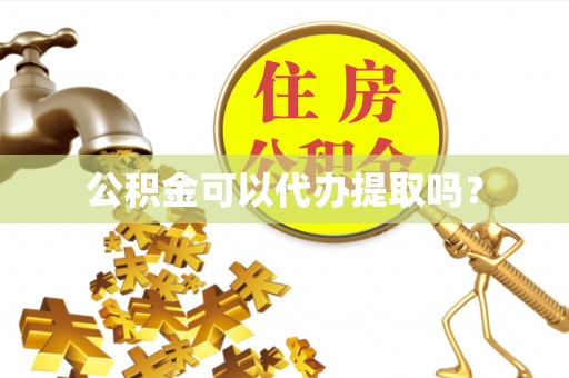 东乌旗公积金可以代办提取吗？