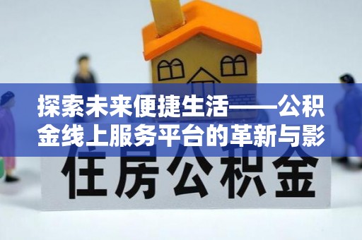 东乌旗探索未来便捷生活——公积金线上服务平台的革新与影响