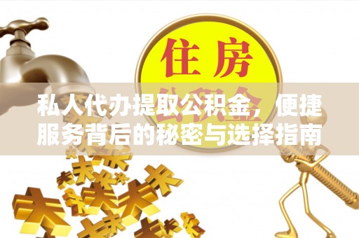 东乌旗私人代办提取公积金，便捷服务背后的秘密与选择指南