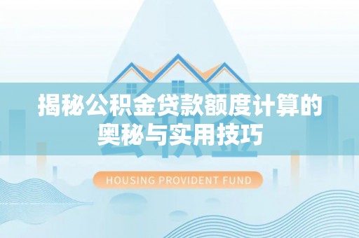 东乌旗揭秘公积金贷款额度计算的奥秘与实用技巧