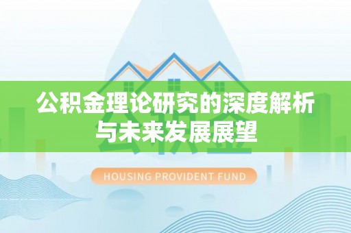 东乌旗公积金理论研究的深度解析与未来发展展望