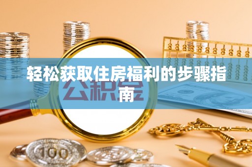 东乌旗轻松获取住房福利的步骤指南