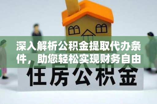 东乌旗深入解析公积金提取代办条件，助您轻松实现财务自由