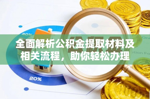 东乌旗全面解析公积金提取材料及相关流程，助你轻松办理
