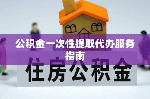 东乌旗公积金一次性提取代办服务指南