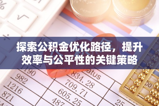 东乌旗探索公积金优化路径，提升效率与公平性的关键策略
