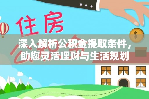 东乌旗深入解析公积金提取条件，助您灵活理财与生活规划