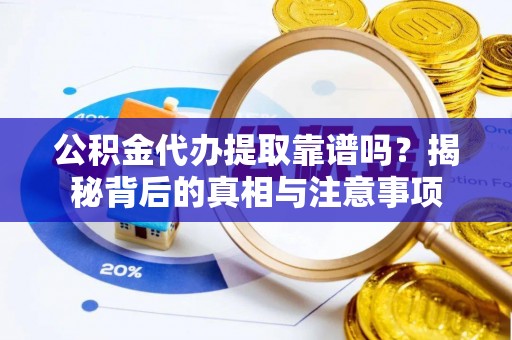 东乌旗公积金代办提取靠谱吗？揭秘背后的真相与注意事项