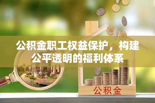 东乌旗公积金职工权益保护，构建公平透明的福利体系