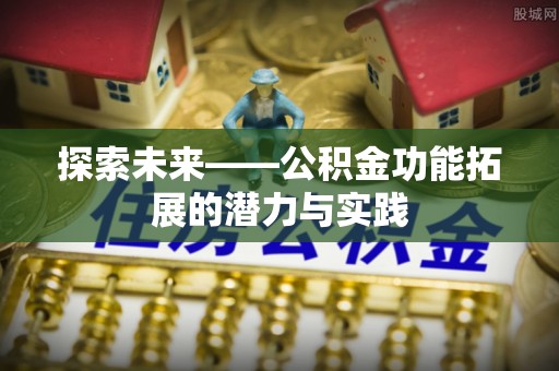 东乌旗探索未来——公积金功能拓展的潜力与实践