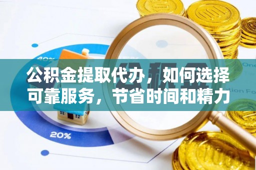 东乌旗公积金提取代办，如何选择可靠服务，节省时间和精力？