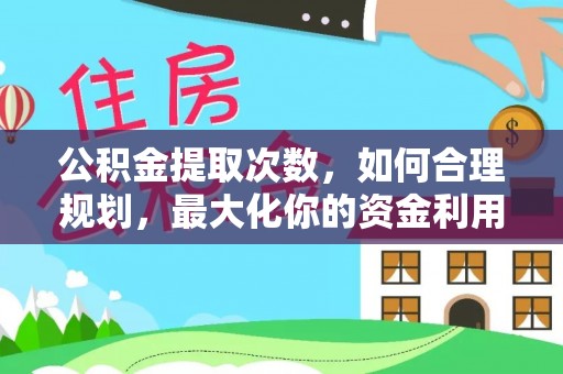 东乌旗公积金提取次数，如何合理规划，最大化你的资金利用