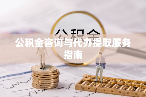 东乌旗公积金咨询与代办提取服务指南