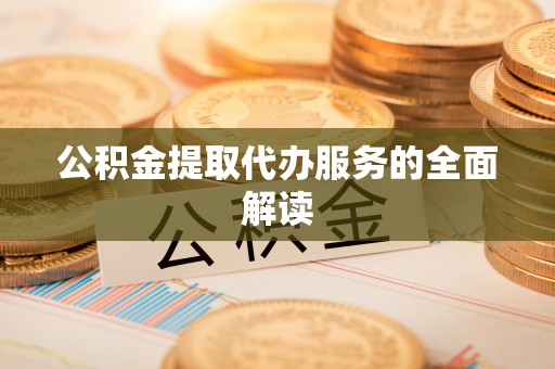 东乌旗公积金提取代办服务的全面解读