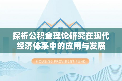 东乌旗探析公积金理论研究在现代经济体系中的应用与发展