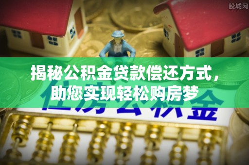 东乌旗揭秘公积金贷款偿还方式，助您实现轻松购房梦