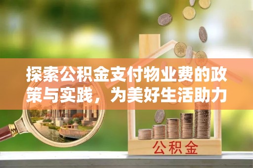 东乌旗探索公积金支付物业费的政策与实践，为美好生活助力