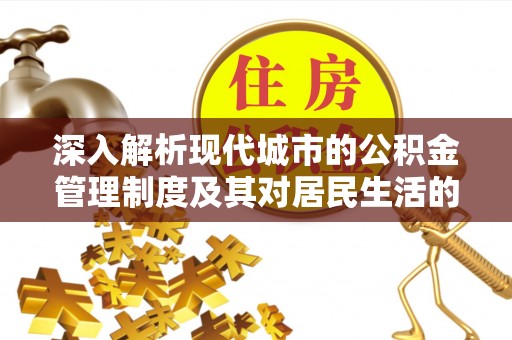 东乌旗深入解析现代城市的公积金管理制度及其对居民生活的影响