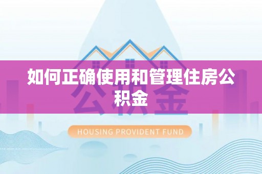 东乌旗如何正确使用和管理住房公积金