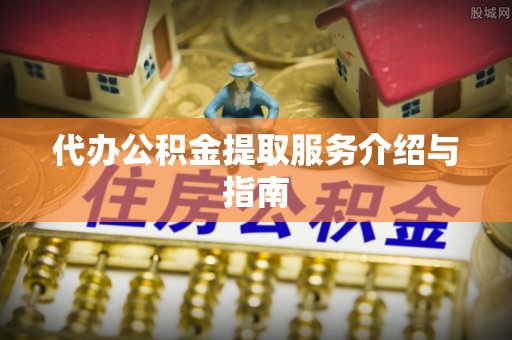 东乌旗代办公积金提取服务介绍与指南