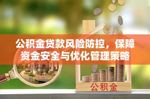 东乌旗公积金贷款风险防控，保障资金安全与优化管理策略