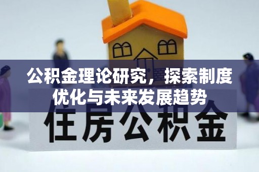 东乌旗公积金理论研究，探索制度优化与未来发展趋势