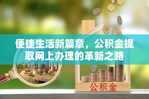 东乌旗便捷生活新篇章，公积金提取网上办理的革新之路