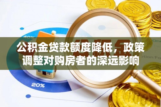 东乌旗公积金贷款额度降低，政策调整对购房者的深远影响