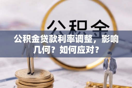 东乌旗公积金贷款利率调整，影响几何？如何应对？